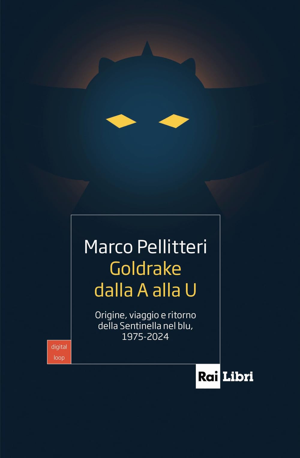 Goldrake dalla A alla U. Origine, viaggio e ritorno della Sentinella nel blu, 1975-2024 (Digital Loop) Media & Communication
