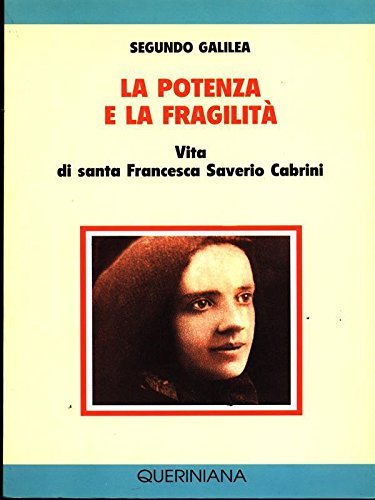 La potenza e la fragilità. Vita di santa Francesca Saverio Cabrini (Spiritualità) Politics & Society