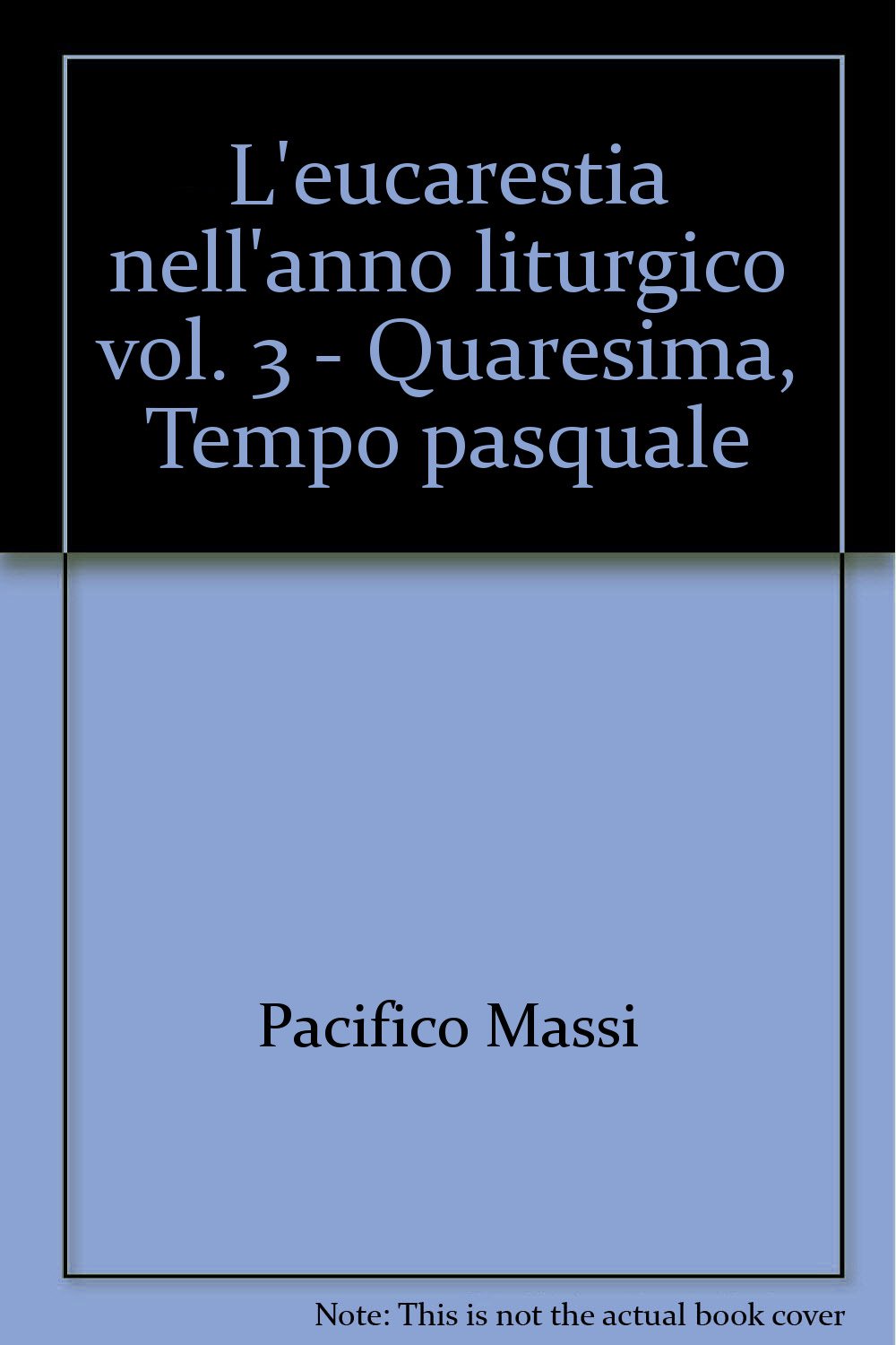 L'eucarestia nell'anno liturgico. Quaresima, Tempo pasquale (Vol. 3) (Bibbia e liturgia) Religion & Esotericism