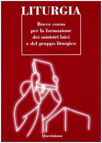 Liturgia. Breve corso per la formazione dei ministri laici e del gruppo liturgico (Strumenti per la liturgia e la catechesi) Religion & Esotericism