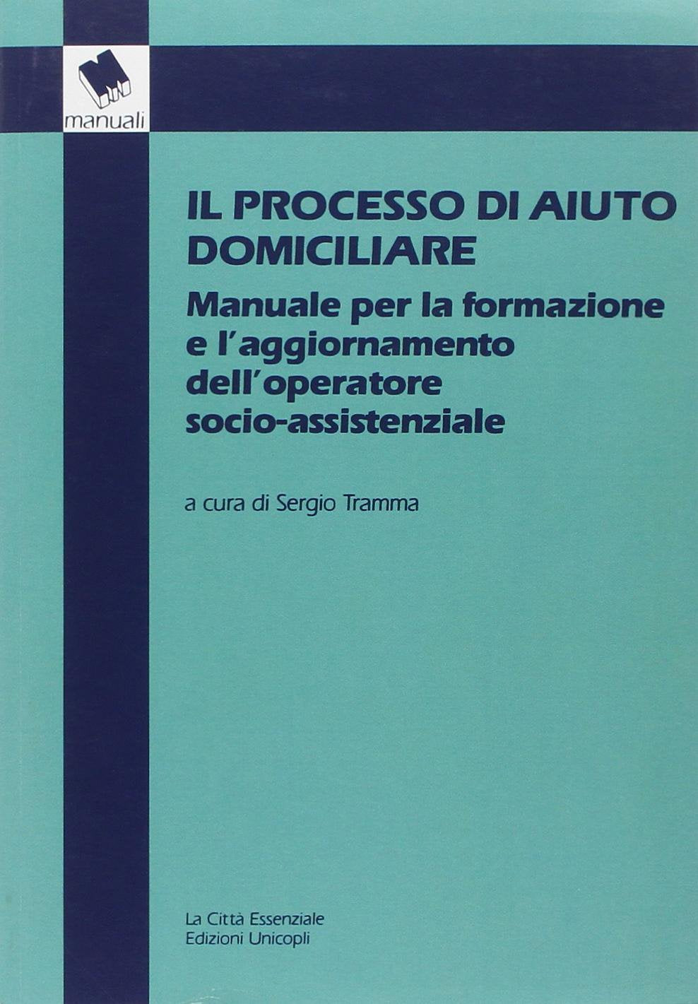 Il processo di aiuto domiciliare. Manuale per la formazione e l'aggiornamento dell'operatore socio-assistenziale (Manuali) Social Sciences