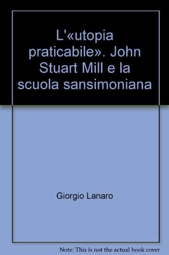 L'«utopia praticabile». John Stuart Mill e la scuola sansimoniana (Biblioteca di cultura filosofica) Philosophy