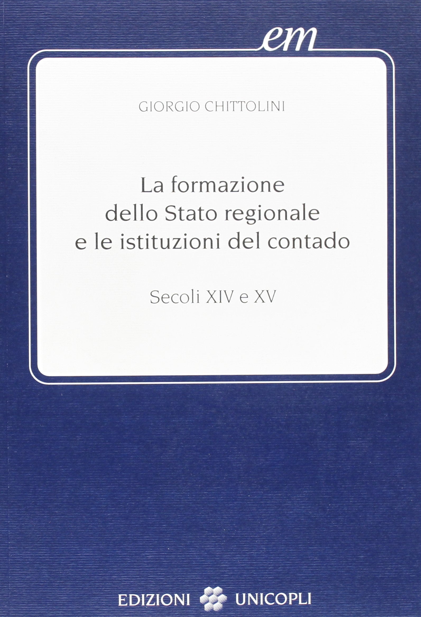 La formazione dello Stato regionale e le istituzioni del contado. Secoli XIV e XV (Early modern. Studi storia europea protom.) Politics & History