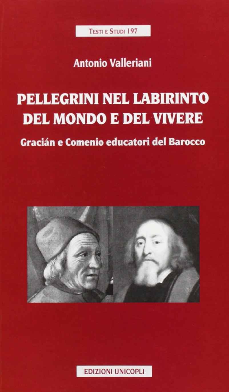 Pellegrini nel labirinto del mondo e del vivere. Gracián e Comenio educatori del barocco (Testi e studi) Books