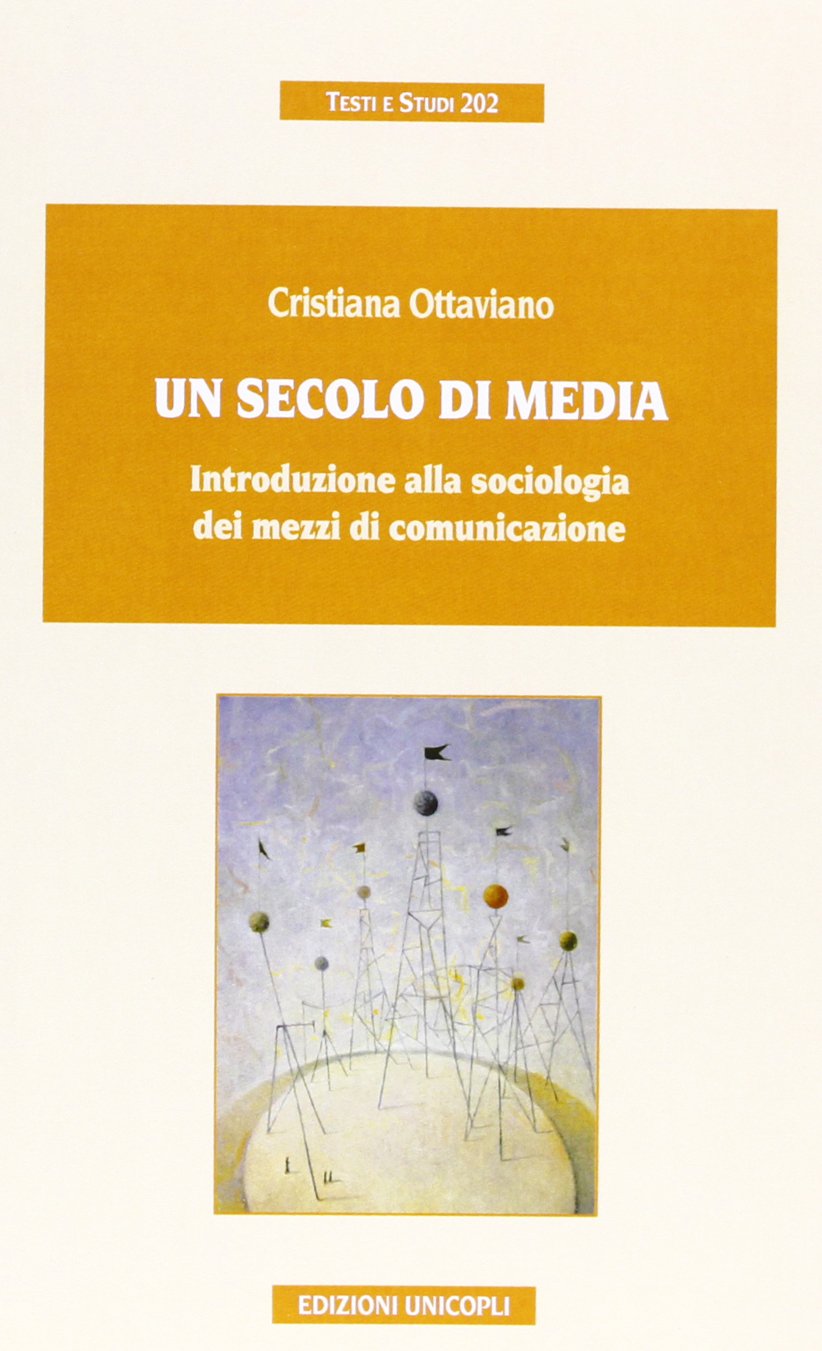 Un secolo di media. Introduzione alla sociologia dei mezzi di comunicazione (Testi e studi) Media & Communication