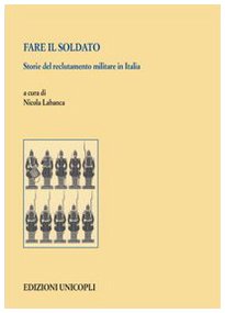 Fare il soldato. Storie del reclutamento militare in Italia Politics & History