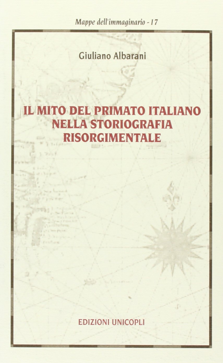 Il mito del primato italiano nella storiografia risorgimentale (Mappe dell'immaginario) Politics & History