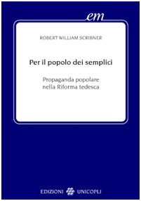 Per il popolo dei semplici. Propaganda popolare nella Riforma tedesca (Early modern. Studi storia europea protom.) Books