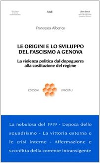 Le origini e lo sviluppo del fascismo a Genova. La violenza politica dal dopoguerra alla costituzione del regime (Biblioteca di storia contemporanea) Social Sciences