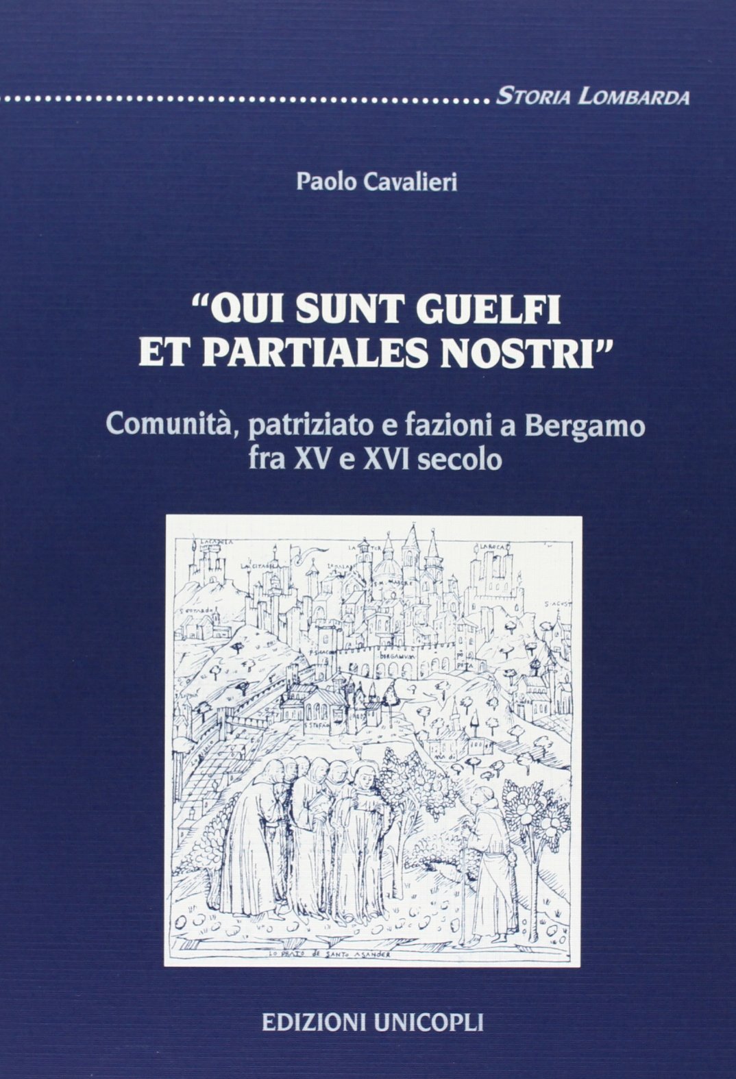 «Qui sunt guelfi et partiales nostri». Comunità, patriziato e fazioni a Bergamo fra XV e XVI secolo (Storia lombarda) Politics & History