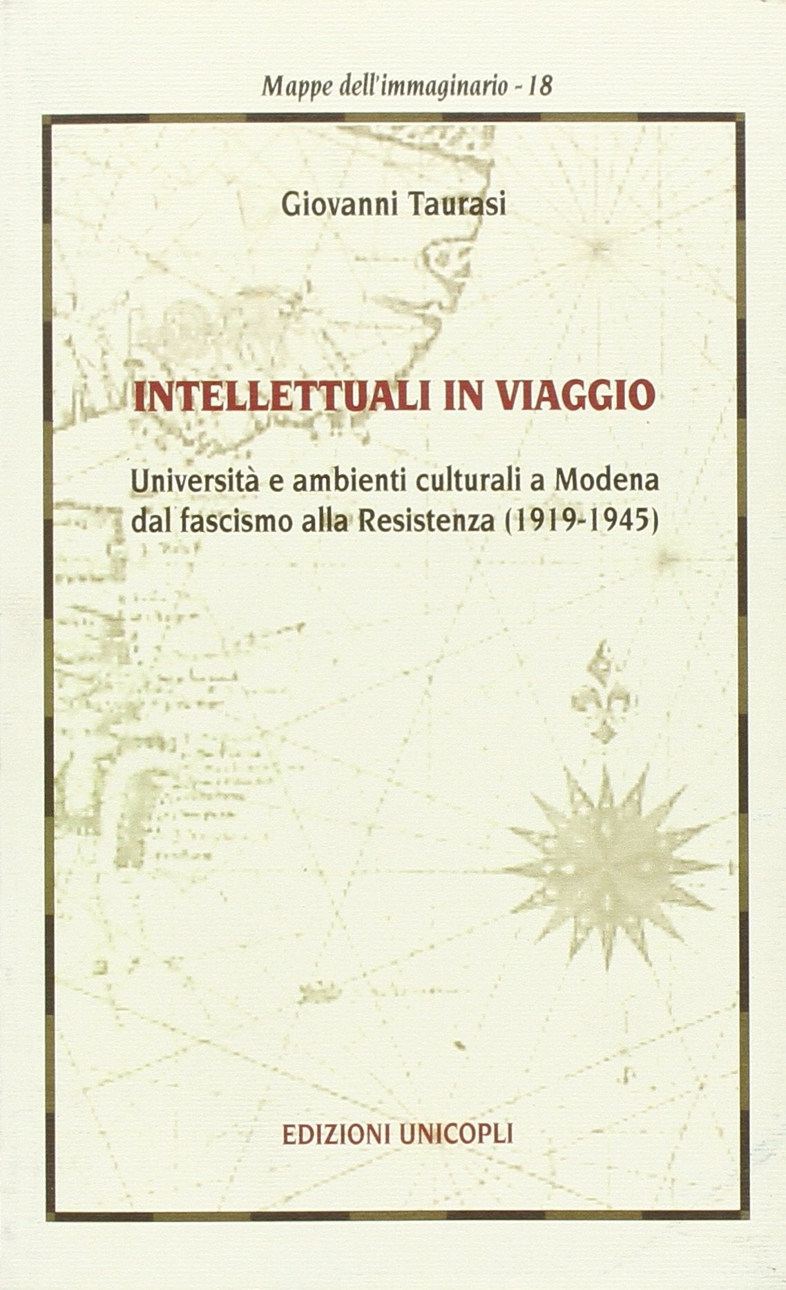 Intellettuali in viaggio. Università e ambienti culturali a Modena dal fascismo alla resistenza (1919-1945) (Mappe dell'immaginario) Social Sciences