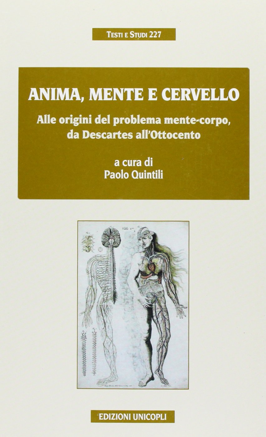 Anima, mente e cervello. Alle origini del problema mente-corpo, da Descartes all'Ottocento (Testi e studi) Philosophy
