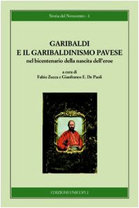 Garibaldi e il garibaldinismo pavese nel bicentenario della nascita dell'eroe (Storia del Novecento) Politics & Society