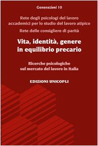 Vita, identità, genere in equilibrio precario. Ricerche psicologiche sul mercato del lavoro in Italia (Generazioni) Books