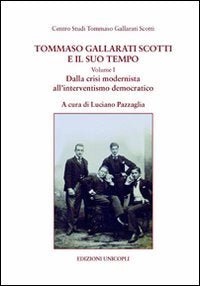 Tommaso Gallarati Scotti e il suo tempo. Dalla crisi modernista all'interventismo democratico (Vol. 1) (Centro studi Gallarati Scotti) Social Sciences