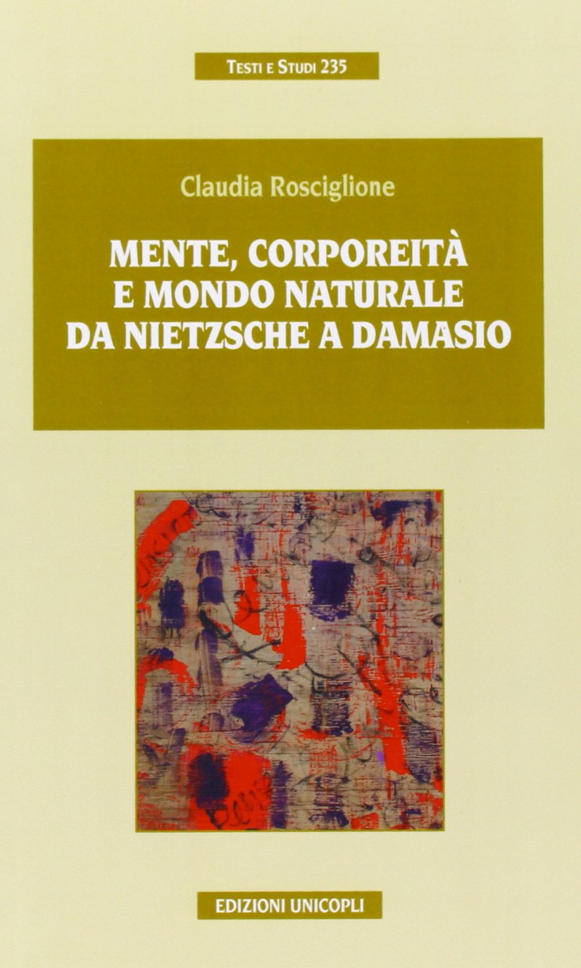 Mente, corporeità e mondo naturale. Da Nietzsche a Damasio (Testi e studi) Philosophy