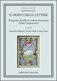 Il debito delle lettere. Pomponio Torelli e la cultura farnesiana di fine Cinquecento (Parole allo specchio) Contemporary literature