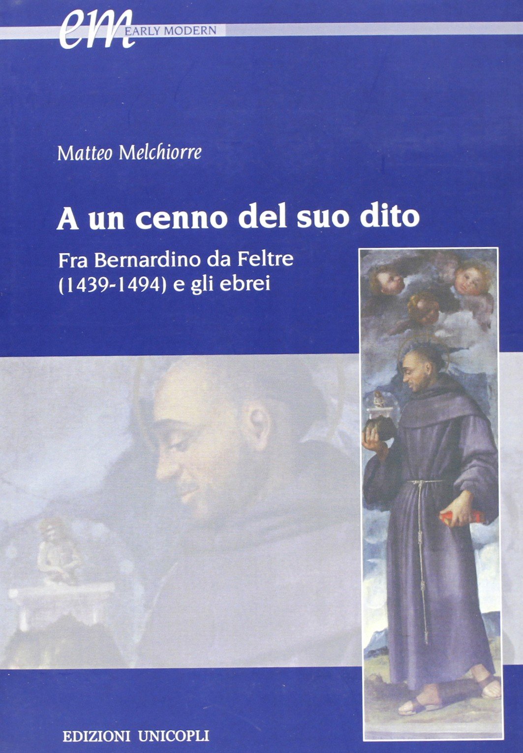 A un cenno del suo dito. Fra Bernardino da Feltre (1439-1494) e gli ebrei (Early modern. Studi storia europea protom.) Philosophy