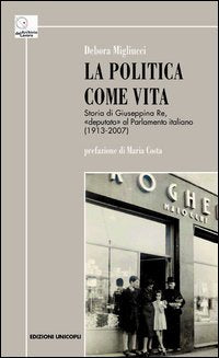 La politica come vita. Storia di Giuseppina Re, «deputato» al Parlamento italiano (1913-2007) (Archivio del lavoro) Books