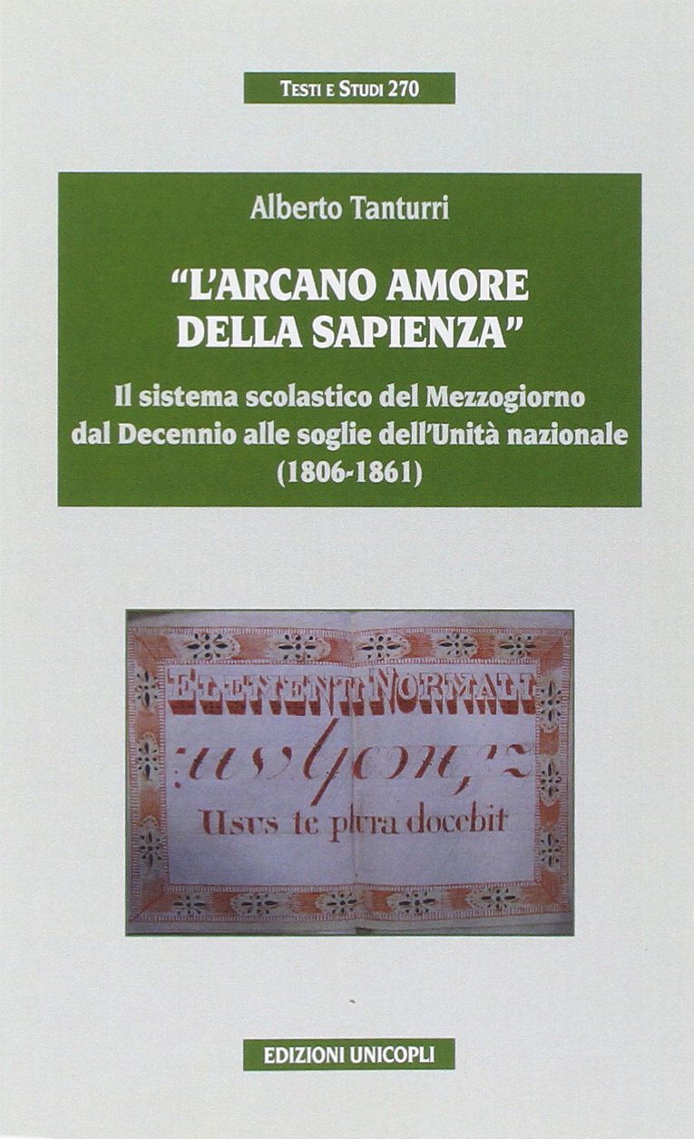 «L'arcano amore della sapienza». Il sistema scolastico del Mezzogiorno dal decennio alle soglie dell'Unità nazionale (1806-1861) (Testi e studi) Education & Training