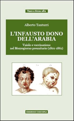 «L'infausto dono dell'Arabia». Vaiolo e vaccinazione nel Mezzogiorno preunitario (1801-1861) (Testi e studi) Medicine