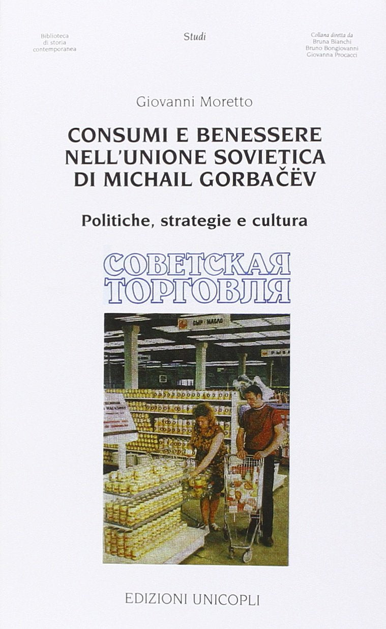 Consumi e benessere nell'Unione Sovietica di Michail Gorbacëv. Politiche, strategie e cultura (Biblioteca di storia contemporanea) Politics & History