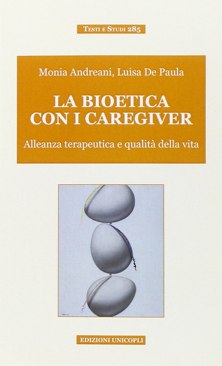 La bioetica con i caregiver. Alleanza terapeutica e qualità della vita (Testi e studi) Books