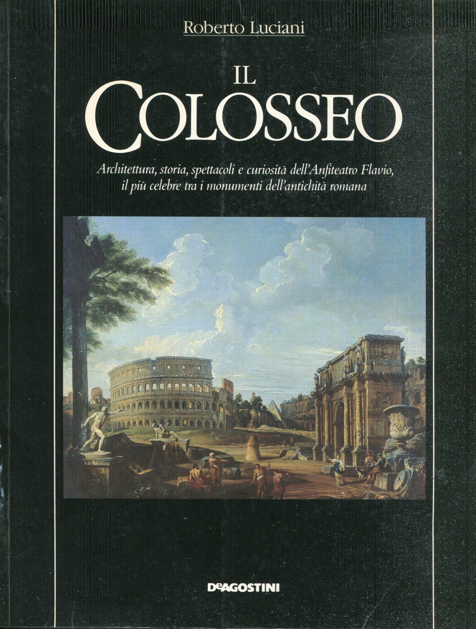 Il colosseo. Architettura, storia, spettacoli e curiosità dell'Anfiteatro Flavio, il più celebre tra i monumenti dell'antichità romana book