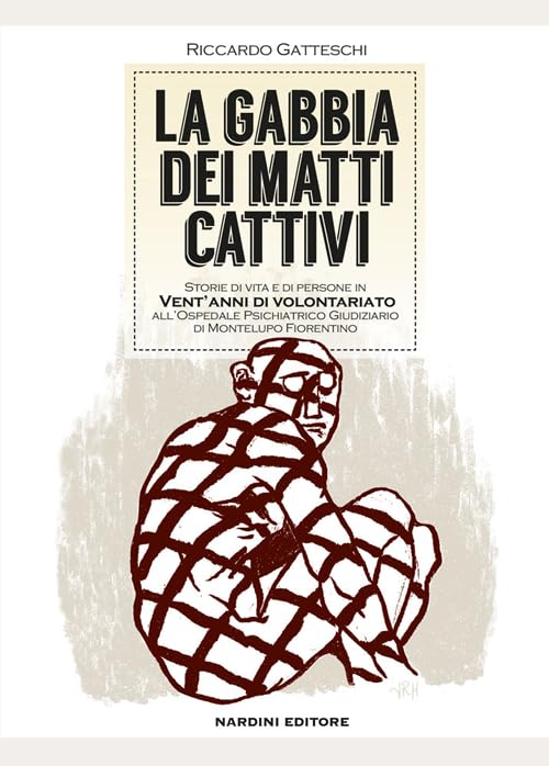 La gabbia dei matti cattivi. Storie di vita e di persone in vent'anni di volontariato all'ospedale psichiatrico giudiziario di Montelupo Fiorentino Medicine