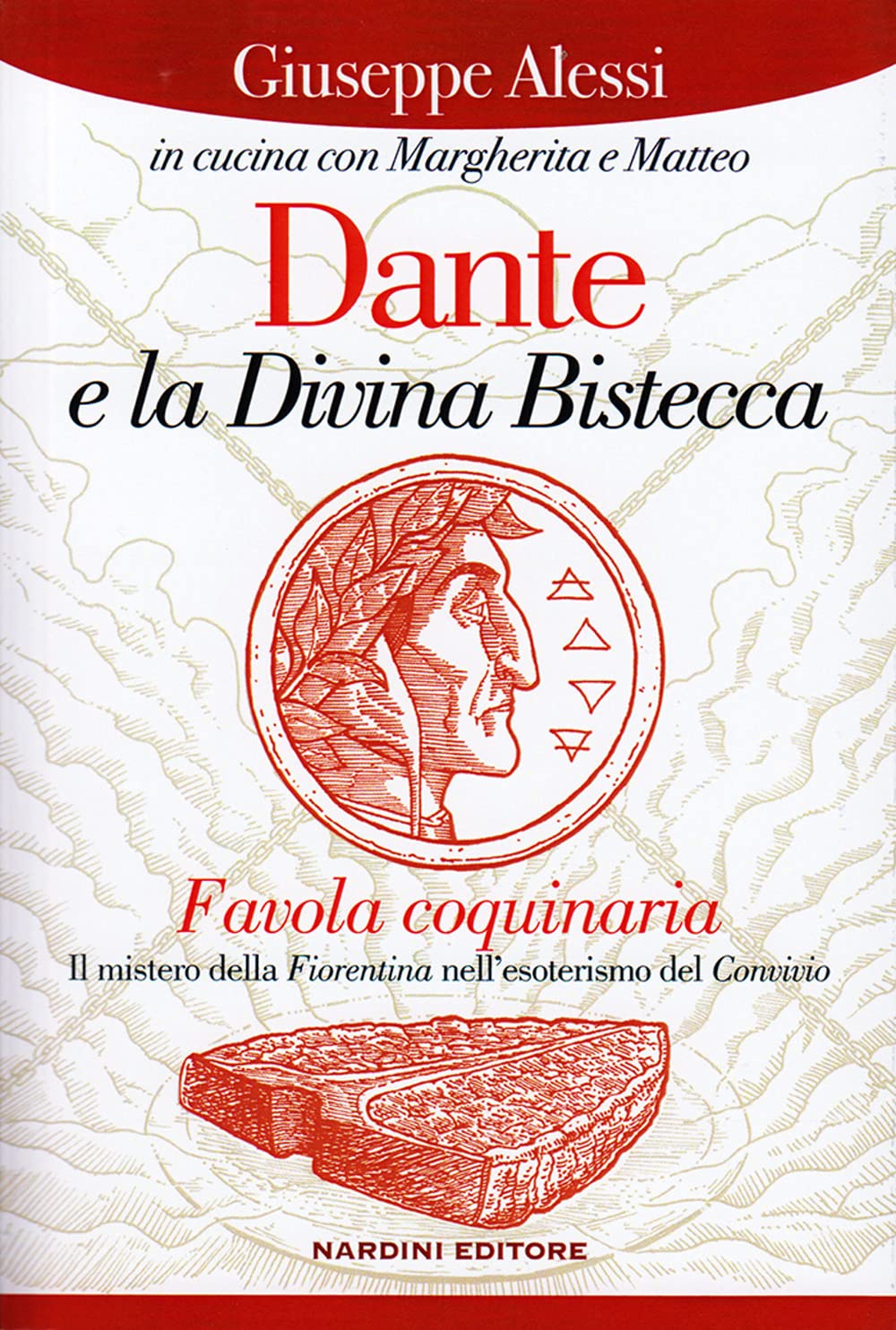 Dante e la Divina Bistecca. Favola coquinaria. Il mistero della fiorentina nell'esoterismo del Convivio Leisure, Home & Garden