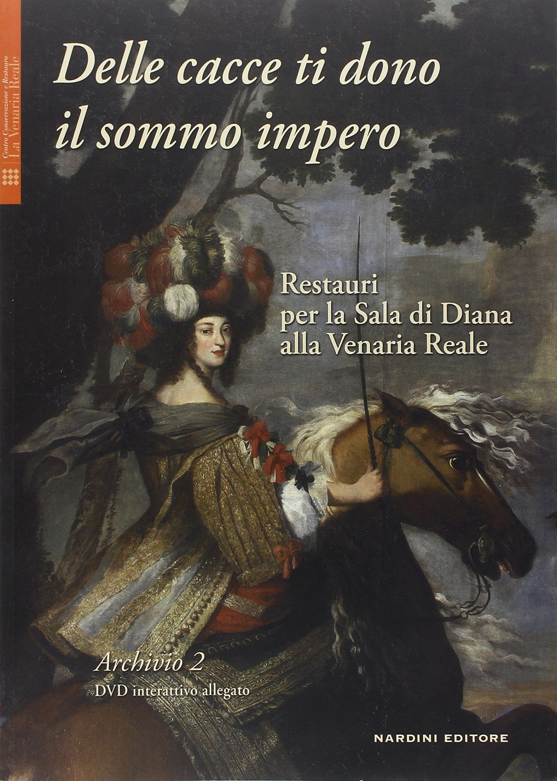 Delle cacce ti dono il sommo impero. Restauri per la sala di Diana alla Venaria Reale. Ediz. illustrata. Con DVD book