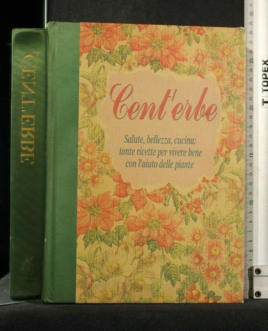 Cent'erbe. Salute, bellezza, cucina: tante ricette per vivere bene con l'aiuto delle piante book