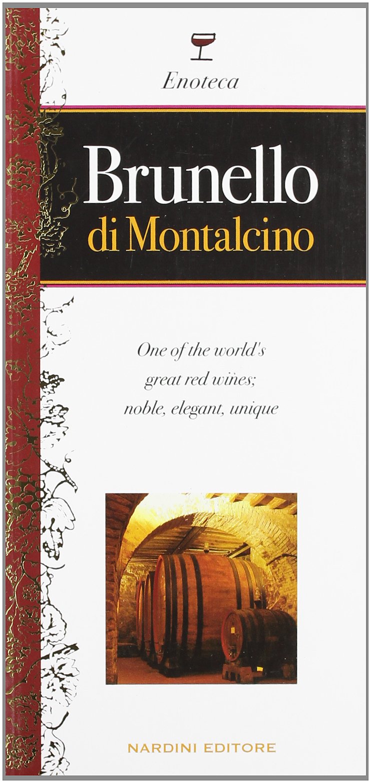 Brunello di Montalcino. Uno dei più grandi vini del mondo, straordinario rosso elegante e prezioso. Ediz. inglese Leisure, Home & Garden