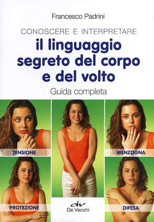 Conoscere e interpretare il linguaggio segreto del corpo e del volto. Guida completa book