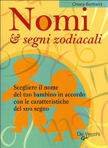 Nomi & segni zodiacali. Scegliere il nome del tuo bambino in accordo con le caratteristiche del suo segno book