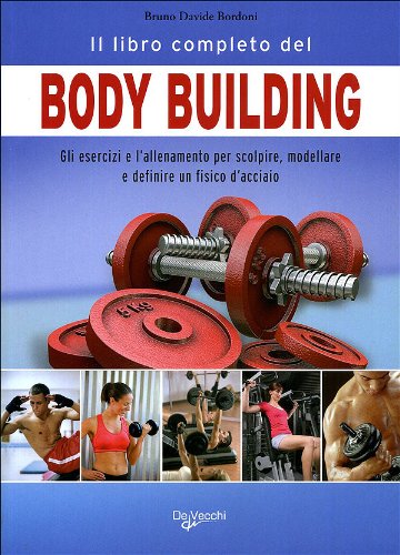 Il libro completo del body building. Gli esercizi e l'allenamento per scolpire, modellare e definire un fisico d'acciaio book