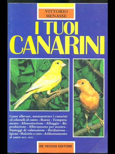 I tuoi canarini. Come allevare, ammaestrare i canarini ed educarli al canto book