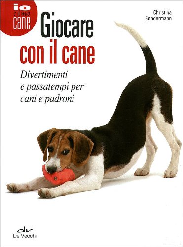 Giocare con il cane. Divertimenti e passatempi per cani e padroni (Io e il mio cane) Pets