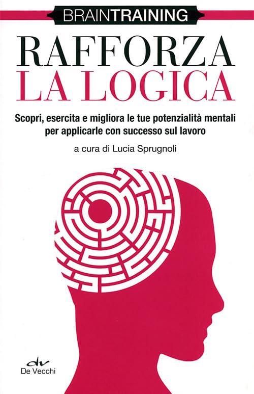 Rafforza la logica. Scopri, esercita e migliora le tue potenzialità mentali per applicarle con successo sul lavoro (Brain training) Business, Finance & Career