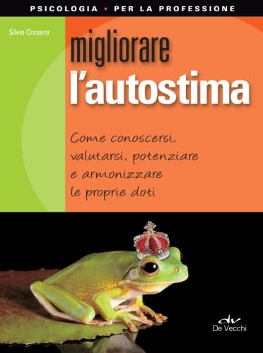 Migliorare l'autostima: Come Conoscersi, Valutarsi, Potenziare E Armonizzare Le Proprie Doti book