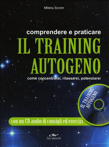 Comprendere e praticare il training autogeno. Come concentrarsi, rilassarsi, potenziarsi. Con CD Audio (Parapsicologia) Lifestyle