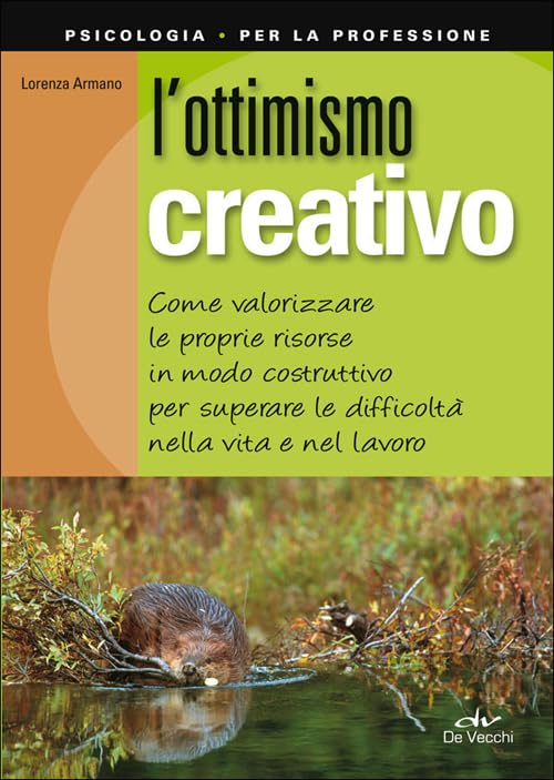 L'ottimismo creativo: Come Valorizzare Le Proprie Risorse In Modo Costruttivo Per Superare Le Difficoltà Nella Vita E Nel Lavoro (Psicologia per la professione) Business, Finance & Career