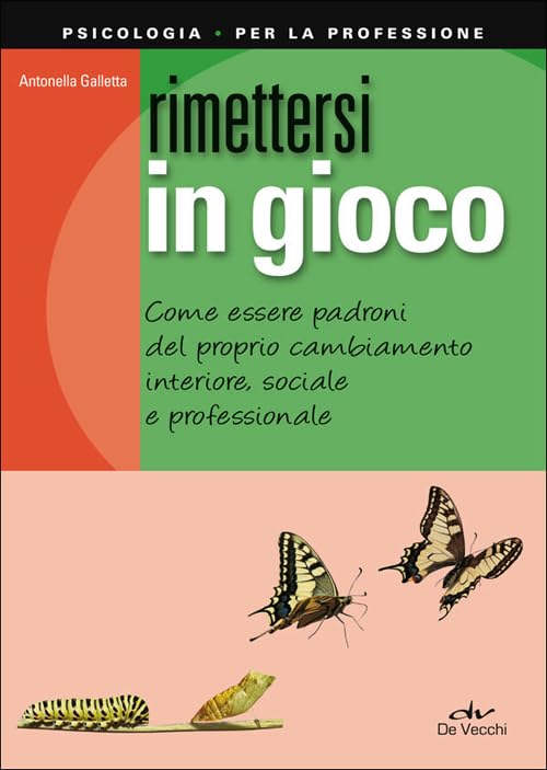 Rimettersi in gioco: Come Essere Padroni Del Proprio Cambiamento Interiore, Sociale E Professionale (Psicologia per la professione) Business, Finance & Career