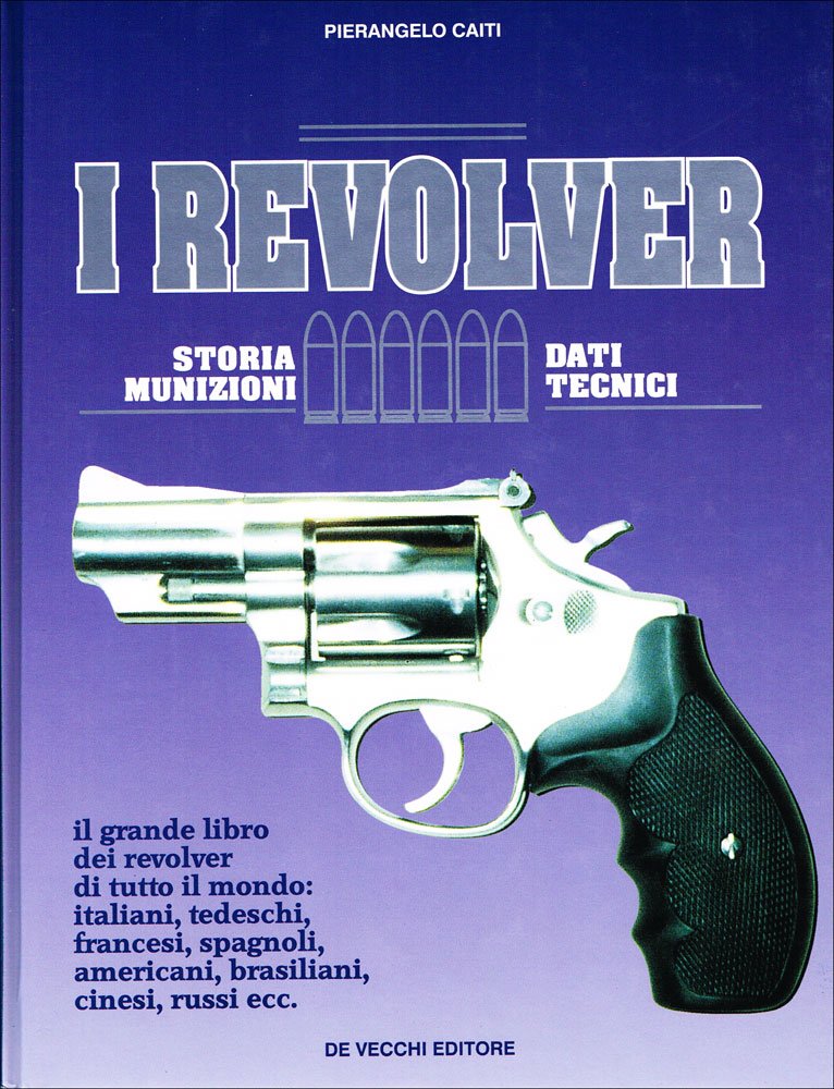 I revolver. Storia, dati tecnici, munizioni book