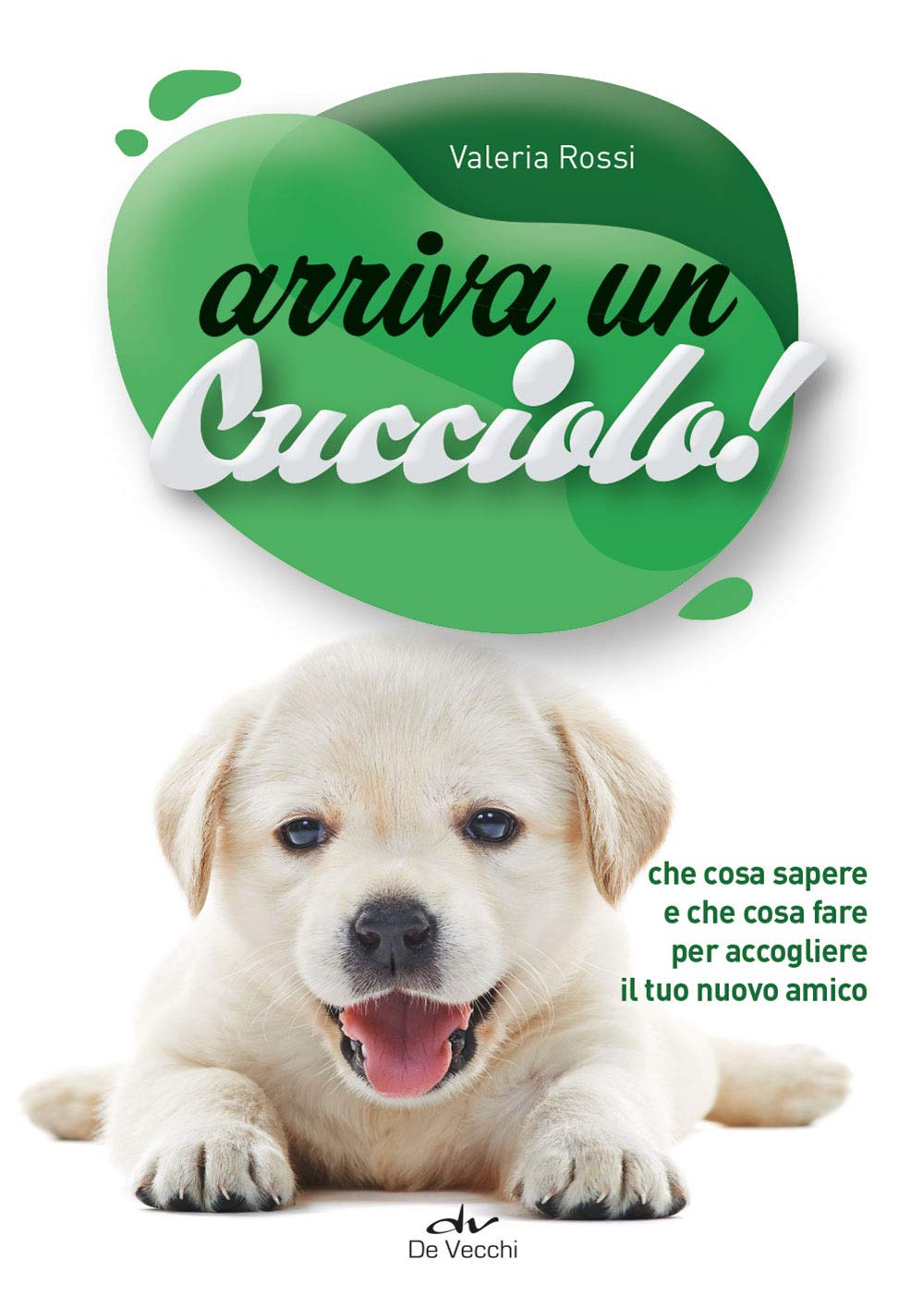 Arriva un cucciolo!: Che cosa sapere e che cosa fare per accogliere il tuo nuovo amico (Educazione e salute del cane) Pets