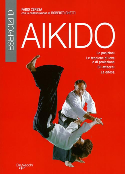 Esercizi di aikido. Le posizioni. Le tecniche di leva e di proiezione. Gli attacchi. La difesa Health, Nutrition & Fitness