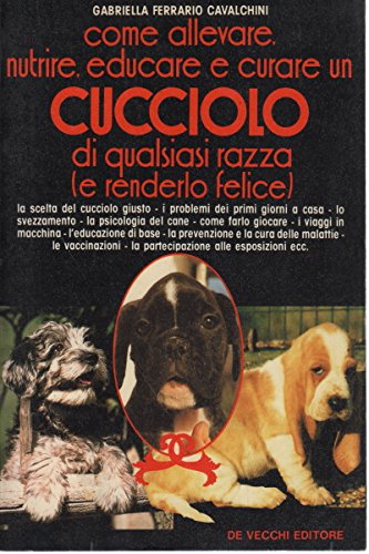 Come allevare, nutrire, educare e curare un cucciolo di qualsiasi razza e renderlo felice book