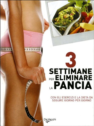 Tre settimane per eliminare la pancia. Con gli esercizi e la dieta da seguire giorno per giorno Cooking & Enjoying