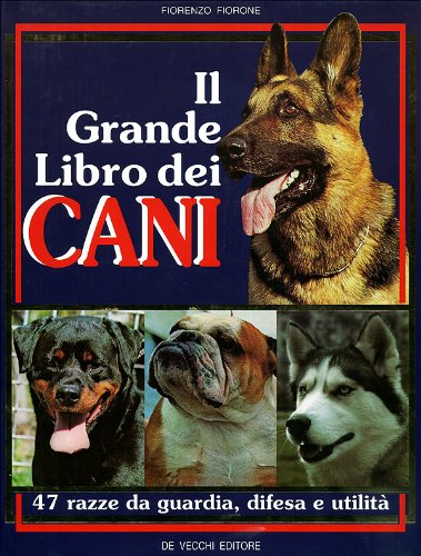 Il grande libro dei cani. 47 razze da guardia, difesa, utilità book