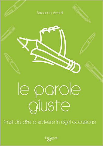 Le parole giuste. Le frasi da dire o scrivere in ogni occasione (Lingue. Italiano) Media & Communication